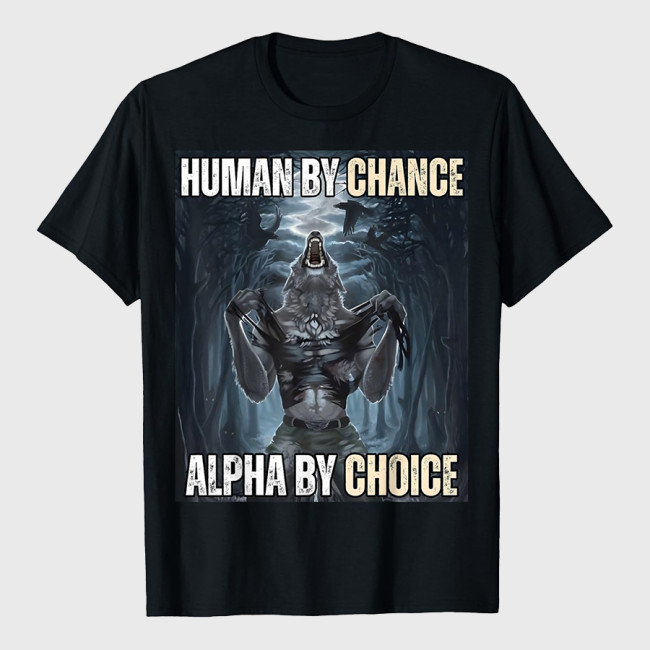 Human By Chance Alpha By Choice Wolf Ripping T-Shirt