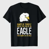 Always Be Yourself Unless You Can Be An Eagle T-Shirt