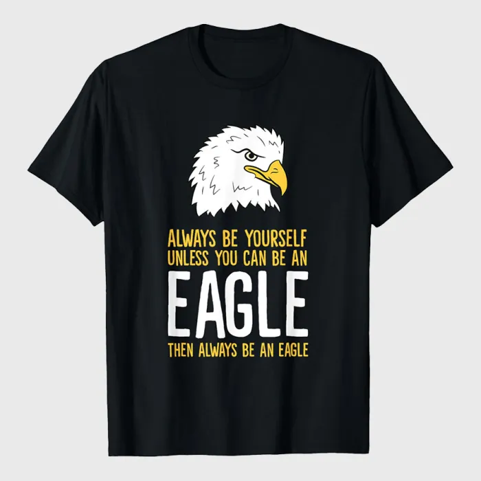 Always Be Yourself Unless You Can Be An Eagle T-Shirt