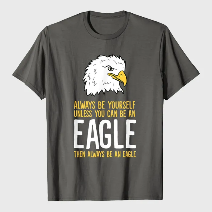 Always Be Yourself Unless You Can Be An Eagle T-Shirt