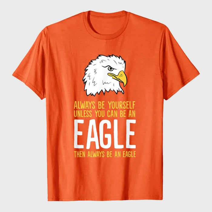 Always Be Yourself Unless You Can Be An Eagle T-Shirt