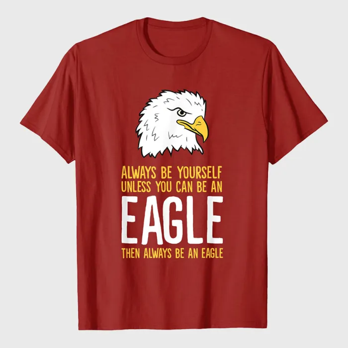 Always Be Yourself Unless You Can Be An Eagle T-Shirt
