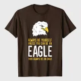 Always Be Yourself Unless You Can Be An Eagle T-Shirt
