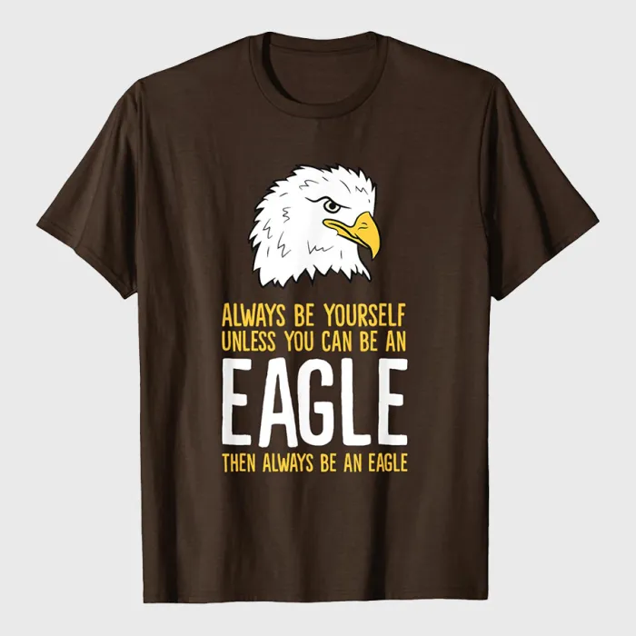 Always Be Yourself Unless You Can Be An Eagle T-Shirt