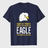 Always Be Yourself Unless You Can Be An Eagle T-Shirt