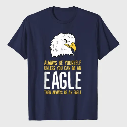 Always Be Yourself Unless You Can Be An Eagle T-Shirt