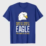 Always Be Yourself Unless You Can Be An Eagle T-Shirt