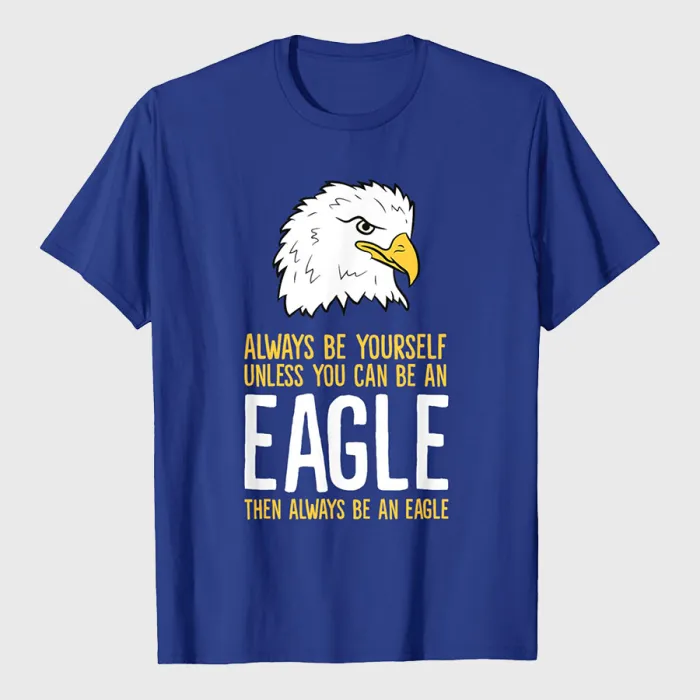 Always Be Yourself Unless You Can Be An Eagle T-Shirt