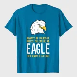 Always Be Yourself Unless You Can Be An Eagle T-Shirt