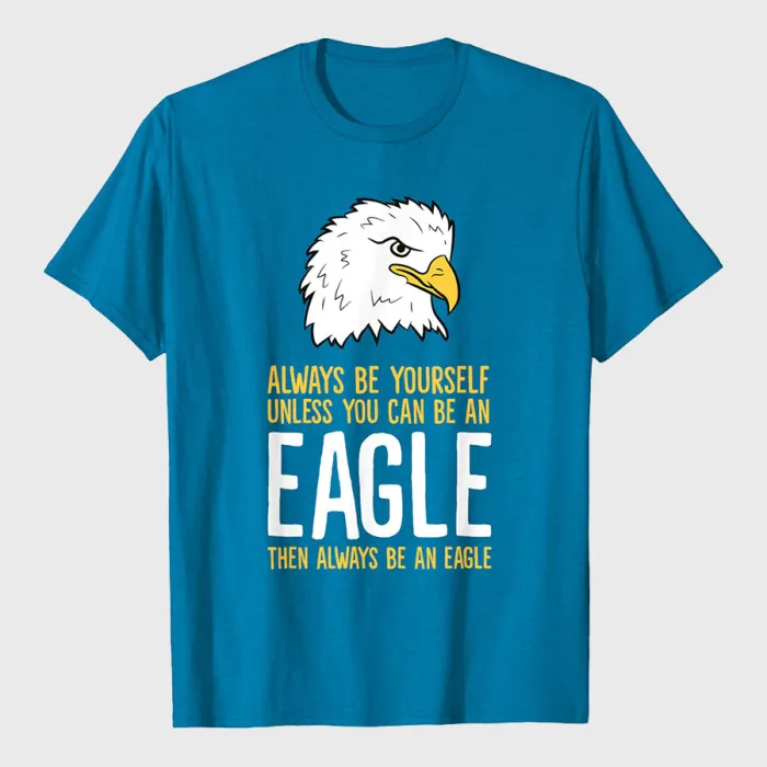 Always Be Yourself Unless You Can Be An Eagle T-Shirt