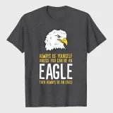 Always Be Yourself Unless You Can Be An Eagle T-Shirt
