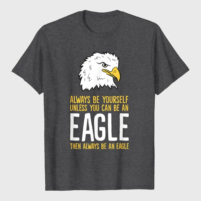Always Be Yourself Unless You Can Be An Eagle T-Shirt