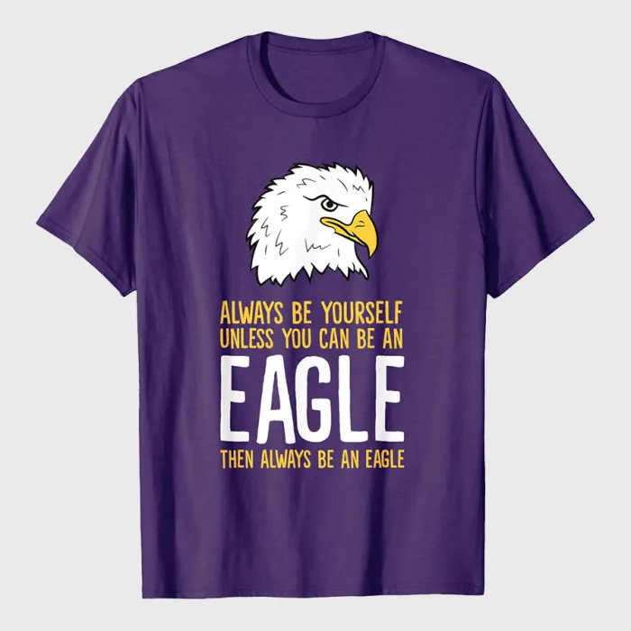 Always Be Yourself Unless You Can Be An Eagle T-Shirt