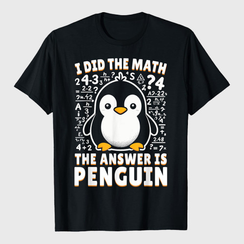 I Did the Math The Answer Is Penguin Funny Penguin Lover T-Shirt