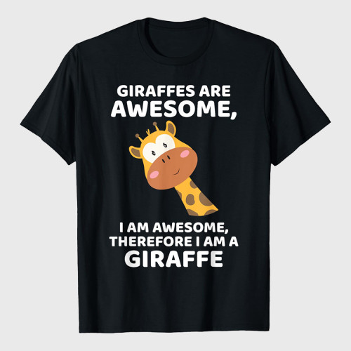 Giraffe's Are Awesome I am Awesome Therefore I am a Giraffe T-Shirt