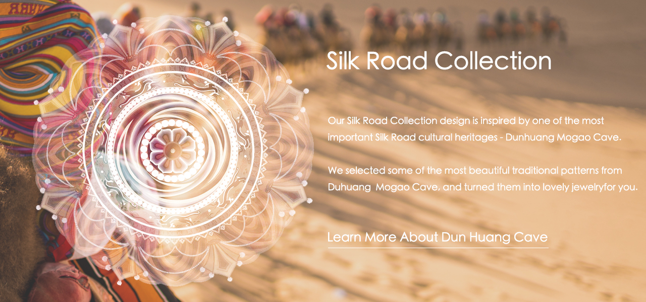 Light Stone Silk Road Collection |Our Silk Road Collection design is inspired by one of the most  important Silk Road cultural heritages - Dunhuang Mogao Cave.  We selected some of the most beautiful traditional patterns from  Duhuang  Mogao Cave, and turned them into lovely jewelry for you.